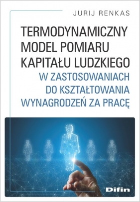 Share Termodynamiczny model pomiaru kapitału ludzkiego w zastosowaniach do kształtowania wynagrodze - Jurij Renkas