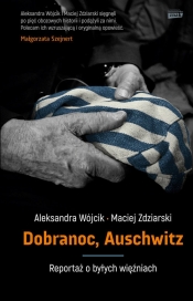 Dobranoc, Auschwitz. Reportaż o byłych więźniach - Wójcik Aleksandra, Zdziarski Maciej