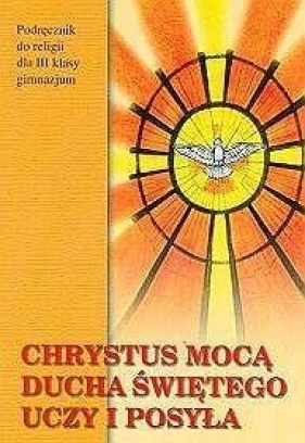 Religia GIM KL 3. Podręcznik. Chrystus mocą Ducha Świętego uczy i posyła - ks. prof. Stanisław Łabendowicz