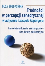 Trudności w percepcji sensorycznej w autyzmie i zespole Aspergera. - Bogdashina Olga