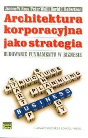 Architektura korporacyjna jako strategia - Jeanne W. Ross, Peter Weill, David C. Robertson