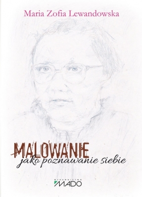 Malowanie jako poznawanie siebie - Lewandowska Maria Zofia