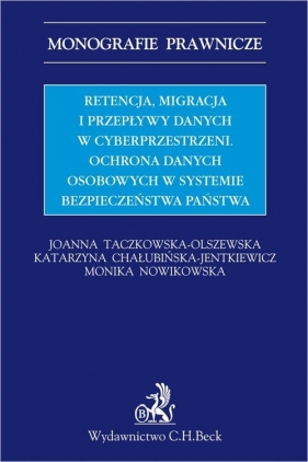 Retencja, migracja i przepływy danych w cyberprzestrzeni. Ochrona danych osobowych w systemie bezpieczeństwa - Joanna Taczkowska-Olszewska, Katarzyna Chałubińska-Jentkiewicz