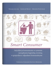 Smart consumer. Satysfakcja konsumenta w systemie zarządzania logistyką zwrotną w gospodarce odpadami komunalnymi - Pastuszak Zbigniew, Banaś Jarosław, Lutek Wojciech