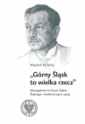  Górny Śląsk to wielka rzeczWystąpienia na forum Sejmu Śląskiego I