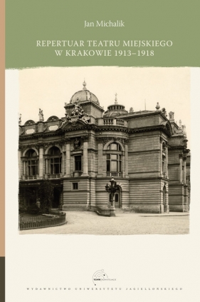 Repertuar Teatru Miejskiego w Krakowie 1913-1918 - Michalik Jan