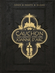 Cauchon albo człowiek, który zabił Joannę d'Arc - Xavier Dorison, Louis-David Delahaye, Joël Parnotte
