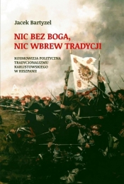 Nic bez Boga. Nic wbrew Tradycji - Jacek Bartyzel