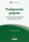 Postępowanie grupowe Ochrona prawna wielu podmiotów w postępowaniu Pogonowski Piotr