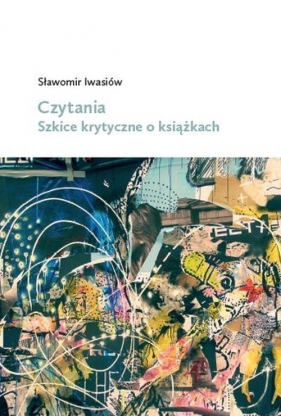 Czytania Szkice krytyczne o książkach - Iwasiów Sławomir