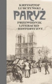 Paryż. Przewodnik literacko-historyczny - Lubczyński Krzysztof