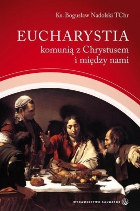 Eucharystia komunią z Chrystusem i między nami - Nadolski Bogusław