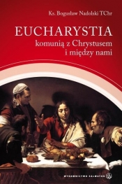 Eucharystia komunią z Chrystusem i między nami - Nadolski Bogusław