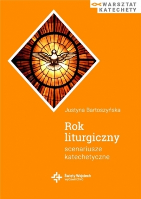 Rok liturgiczny. Scenariusze katechetyczne - Justyna Bartoszyńska