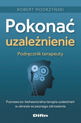 Pokonać uzależnienie. Podręcznik terapeuty - Robert Modrzyński