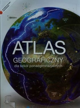 Atlas geograficzny dla szkół ponadgimnazjalnych - Opracowanie zbiorowe