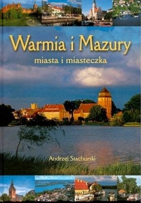 Waria i Mazury. Miasta i miasteczka (wersja polska) - Stachurski Andrzej