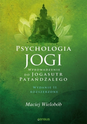 Psychologia jogi. Wprowadzenie do Jogasutr Patańdźalego - Wielobób Maciej