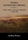 Wojna austriacko-pruska Wojna Austrii z Prusami i Włochami w 1866 roku Geoffrey Wawro