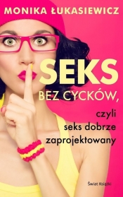Seks bez cycków, czyli seks dobrze zaprojektowany - Łukasiewicz Monika 