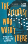 The Scientist Who Wasn't There A true story of staggering deception Briggs Joanne