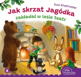 Jak skrzat Jagódka zakładał w lesie teatr - Ewa Stadtmüller