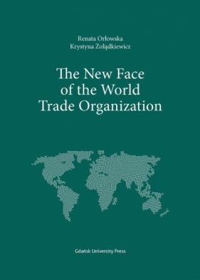The New Face of the World Trade Organization - Renata Orłowska, Żołądkiewicz Krystyna 