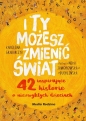 I ty możesz zmienić świat. 42 inspirujące historie o niezwykłych dzieciach - Karolina Grabarczyk