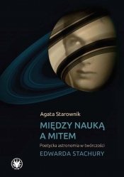 Między nauką a mitem Poetycka astronomia w twórczości Edwarda Stachury - Starownik Agata