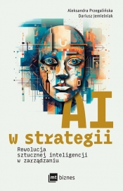 AI w strategii: rewolucja sztucznej inteligencji w zarządzaniu - Przegalińska Aleksandra, Jemielniak Dariusz