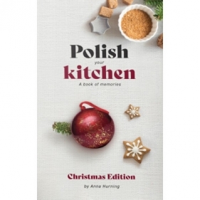 Polish Your Kitchen. A Book of Memories Christmas Edition - Anna Hurning