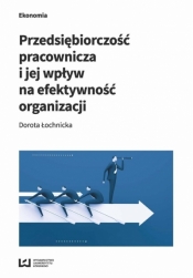 Przedsiębiorczość pracownicza i jej wpływ na efektywność organizacji - Łochnicka Dorota