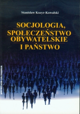 Socjologia, społeczeństwo obywatelskie i państwo - Kozyr-Kowalski Stanisław