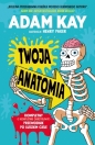 Twoja anatomia. Kompletny (i kompletnie obrzydliwy) przewodnik po ludzkim ciele - Adam Kay