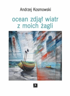 Ocean zdjął wiatr z moich żagli - Kosmowski Andrzej