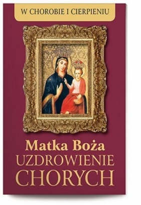 Matka Boża Uzdrowienie Chorych - Opracowanie zbiorowe