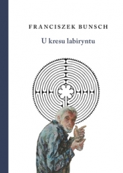 U kresu labiryntu - Franciszek Bunsch