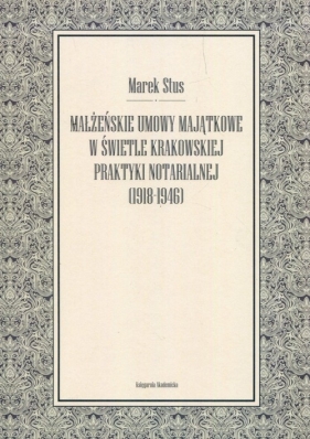 Małżeńskie umowy majątkowe w świetle krakowskiej praktyki notarialnej 1918-1946 - Stus Marek