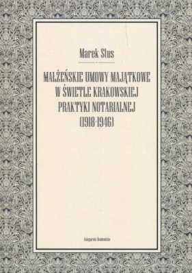 Małżeńskie umowy majątkowe w świetle krakowskiej praktyki notarialnej 1918-1946 - Marek Stus