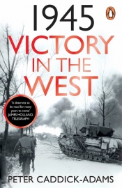 1945: Victory in the West - Caddick-Adams Peter
