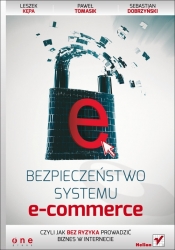 Bezpieczeństwo systemu e-commerce. Czyli jak bez ryzyka prowadzić biznes w internecie - Leszek Kępa, Paweł Tomasik, Sebastian Dobrzyński