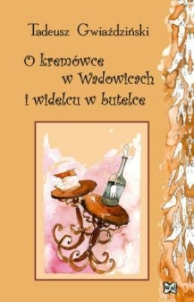 O kremówce w Wadowicach i widelcu w butelce - Tadeusz Gwiaździński