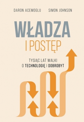 Władza i postęp. Tysiąc lat walki o technologię i dobrobyt - Daron Acemoğlu, Simon Johnson