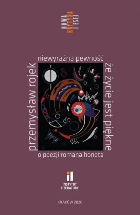 Niewyraźna pewność że życie jest piękne O poezji Romana Honeta - Rojek Przemysław