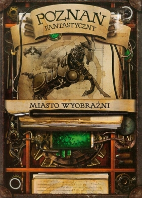 Poznań fantastyczny Miasto Wyobraźni - praca zbiorowa<br />