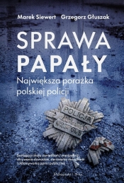 Sprawa Papały. Największa porażka polskiej policji - Grzegorz Głuszak, Marek Siewert
