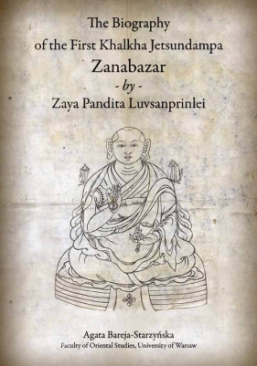 The Biography of the First Khalkha Jetsundampa Zanabazar by Zaya Pandita Luvsanprinlei - Bareja-Starzyńska Agata