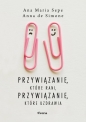 Przywiązanie, które rani, przywiązanie, które uzdrawia - Ana Maria Sepe, Anna De Simone