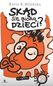 Skąd się biorą dzieci? - Milewska Marta H.