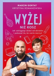 Wyżej niż kosz. Jak wyciągnąć dzieci sprzed ekranów i pokazać im, że warto marzyć - Krystyna Romanowska, Marcin Gortat